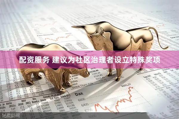 配资服务 建议为社区治理者设立特殊奖项