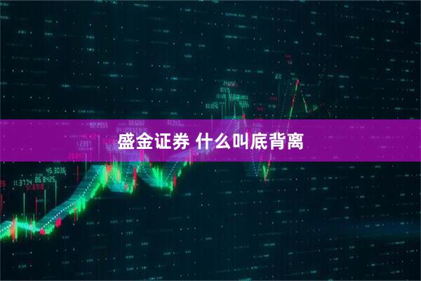 盛金证券 什么叫底背离