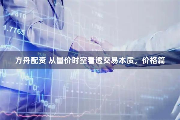 方舟配资 从量价时空看透交易本质，价格篇